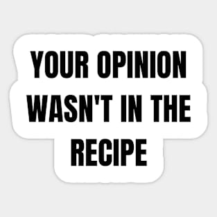 Your opinion wasn't in the recipe. Funny cooking gift Sticker